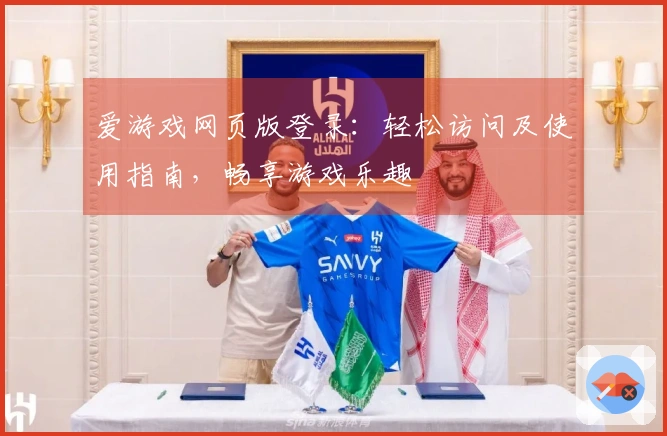 爱游戏网页版登录：轻松访问及使用指南，畅享游戏乐趣